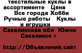 текстильные куклы в ассортименте › Цена ­ 500 - Все города Хобби. Ручные работы » Куклы и игрушки   . Сахалинская обл.,Южно-Сахалинск г.